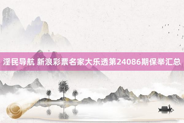 淫民导航 新浪彩票名家大乐透第24086期保举汇总