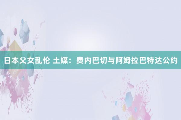 日本父女乱伦 土媒:费内巴切与阿姆拉巴特达公约