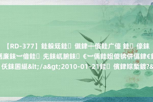 【RD-377】銈躲兓銈儭銉┿儐銈广儓 銈儫銇偄銈姐偝銇岀窢銇俱倞銇欍亷銇︺偣銈兂銇屼腑銇€︺偊銈姐儍锛併儰銉€銉兼棭銇忓彇銇ｃ仸銇囷綖</a>2010-01-21銈儐銉婃槧鍍?&ATHENA119鍒嗛挓 草铵膦加快爆发！化工高景气中枢赛说念，龙头硬汉恒强