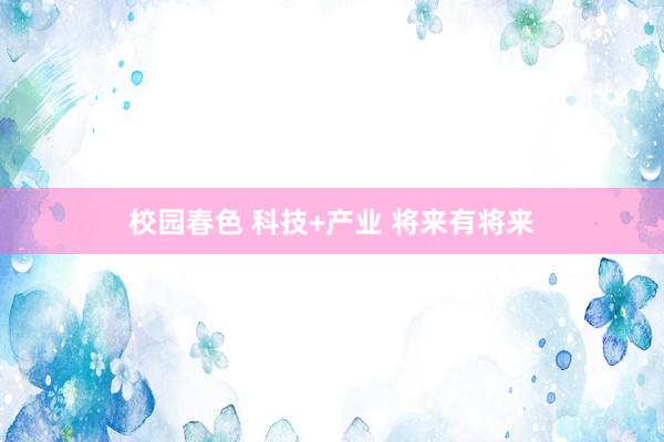 校园春色 科技+产业 将来有将来